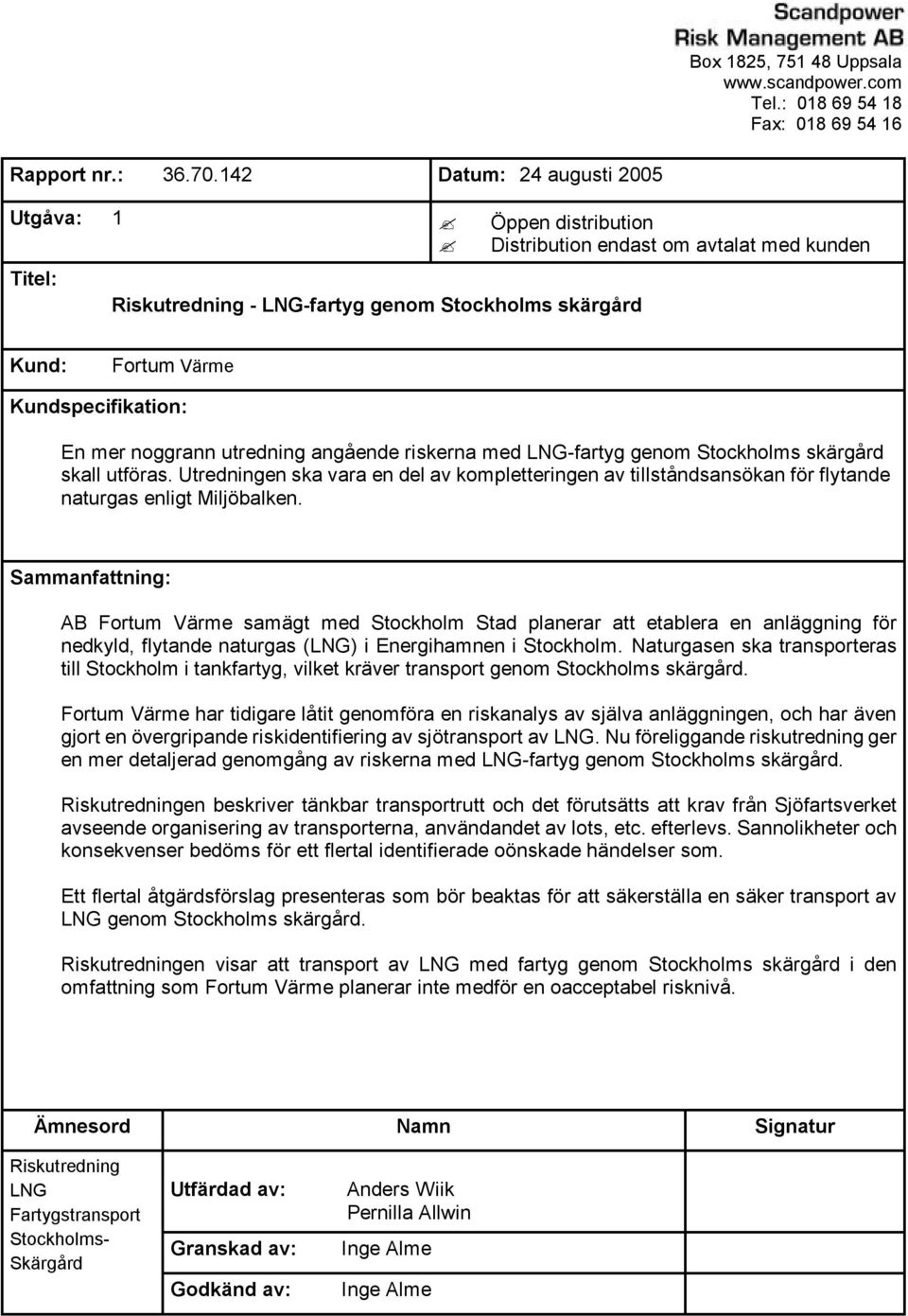 utredning angående riskerna med LNG-fartyg genom Stockholms skärgård skall utföras. Utredningen ska vara en del av kompletteringen av tillståndsansökan för flytande naturgas enligt Miljöbalken.