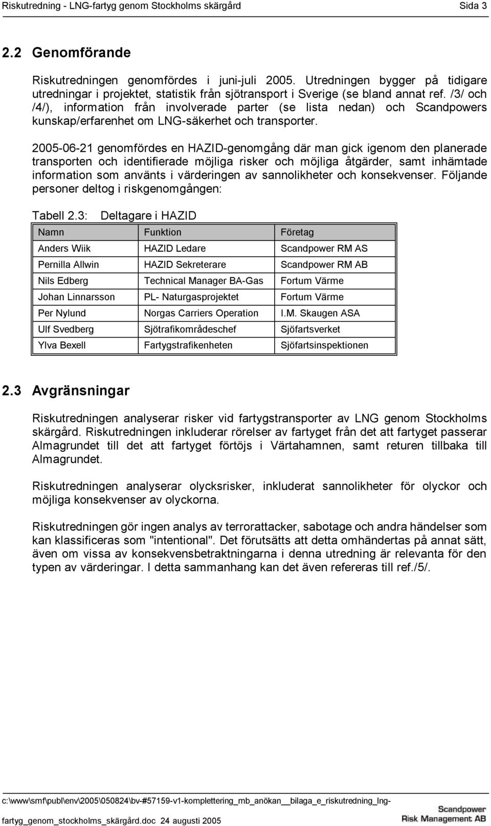 /3/ och /4/), information från involverade parter (se lista nedan) och Scandpowers kunskap/erfarenhet om LNG-säkerhet och transporter.