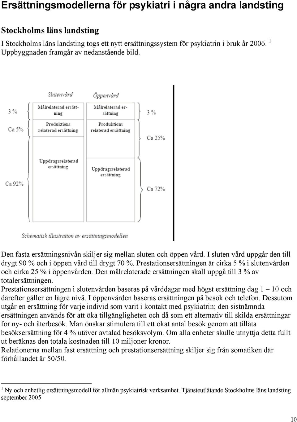Prestationsersättningen är cirka 5 % i slutenvården och cirka 25 % i öppenvården. Den målrelaterade ersättningen skall uppgå till 3 % av totalersättningen.