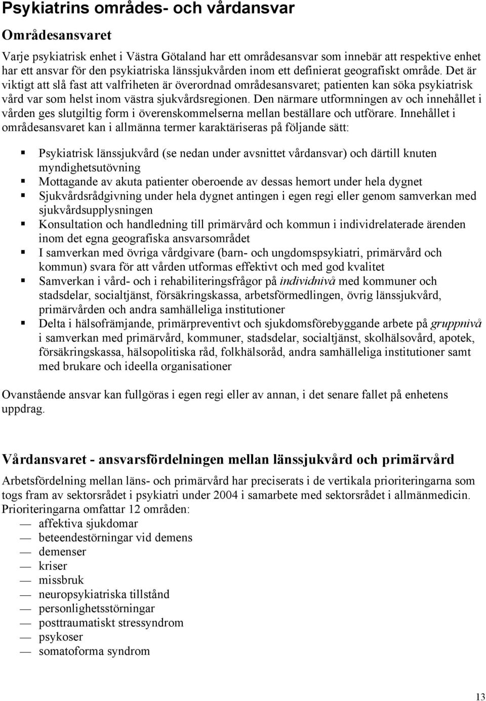 Den närmare utformningen av och innehållet i vården ges slutgiltig form i överenskommelserna mellan beställare och utförare.