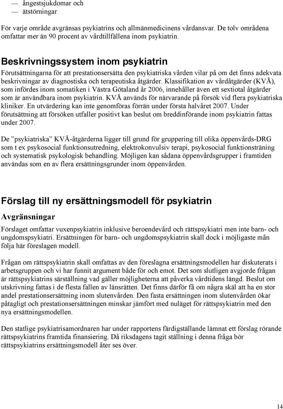 Klassifikation av vårdåtgärder (KVÅ), som infördes inom somatiken i Västra Götaland år 2006, innehåller även ett sextiotal åtgärder som är användbara inom psykiatrin.