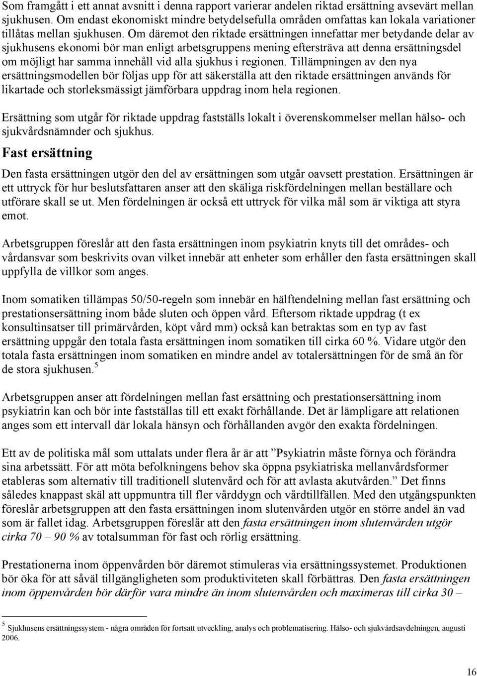 Om däremot den riktade ersättningen innefattar mer betydande delar av sjukhusens ekonomi bör man enligt arbetsgruppens mening eftersträva att denna ersättningsdel om möjligt har samma innehåll vid