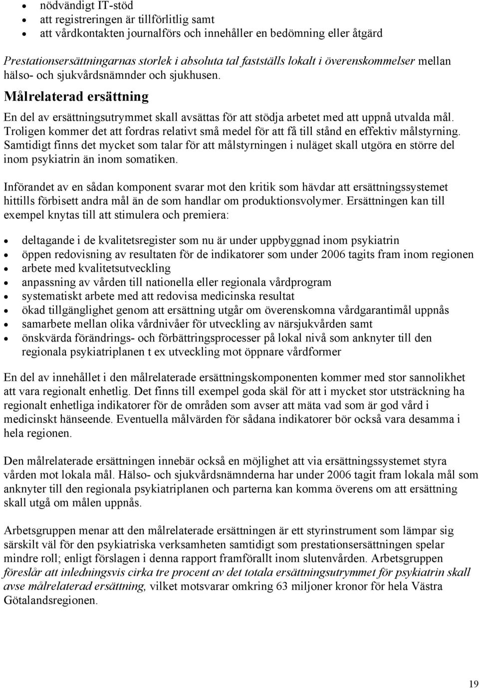 Troligen kommer det att fordras relativt små medel för att få till stånd en effektiv målstyrning.