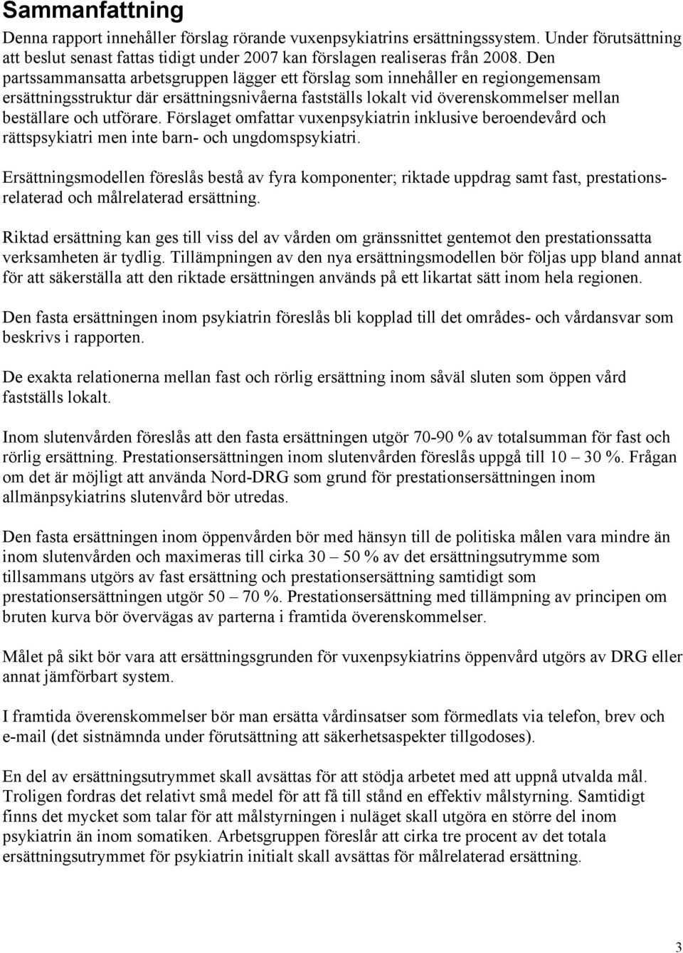 utförare. Förslaget omfattar vuxenpsykiatrin inklusive beroendevård och rättspsykiatri men inte barn- och ungdomspsykiatri.