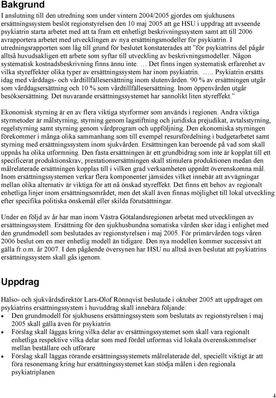 I utredningsrapporten som låg till grund för beslutet konstaterades att för psykiatrins del pågår alltså huvudsakligen ett arbete som syftar till utveckling av beskrivningsmodeller.