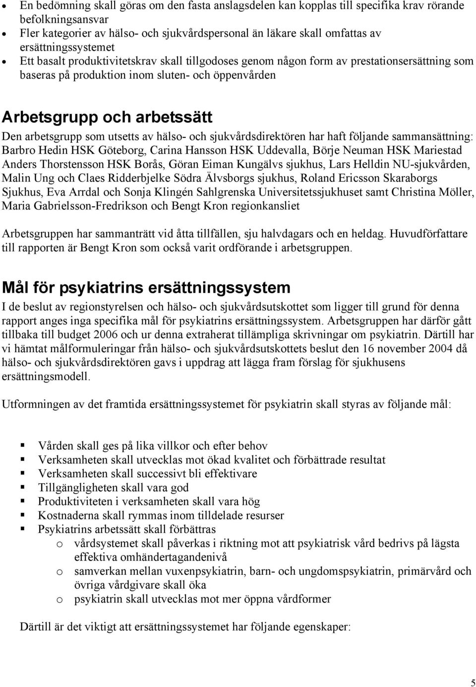 arbetsgrupp som utsetts av hälso- och sjukvårdsdirektören har haft följande sammansättning: Barbro Hedin HSK Göteborg, Carina Hansson HSK Uddevalla, Börje Neuman HSK Mariestad Anders Thorstensson HSK