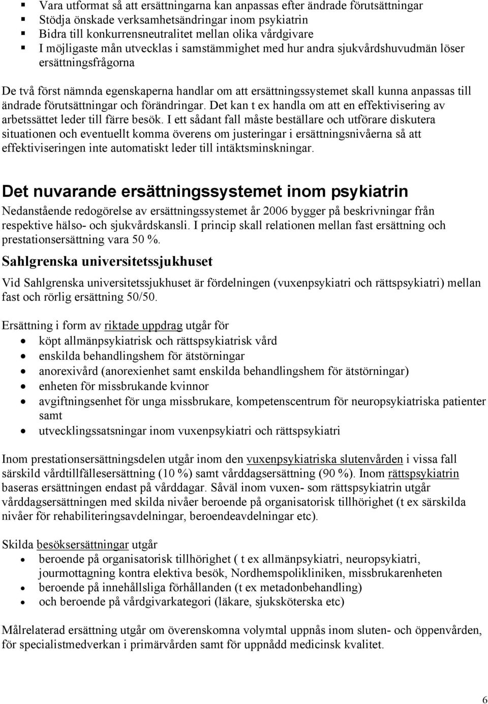 ändrade förutsättningar och förändringar. Det kan t ex handla om att en effektivisering av arbetssättet leder till färre besök.