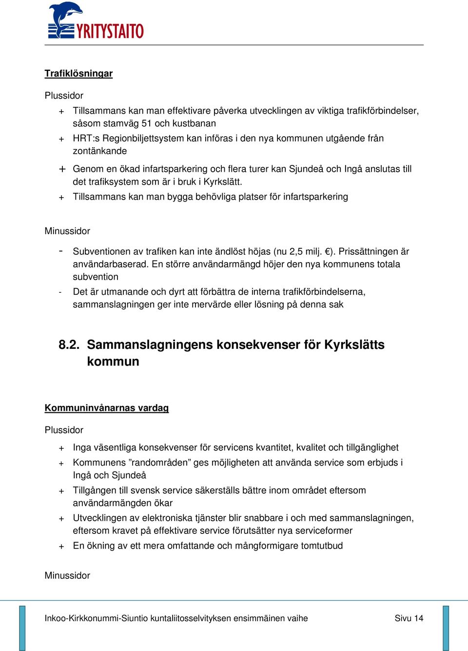 + Tillsammans kan man bygga behövliga platser för infartsparkering - Subventionen av trafiken kan inte ändlöst höjas (nu 2,5 milj. ). Prissättningen är användarbaserad.