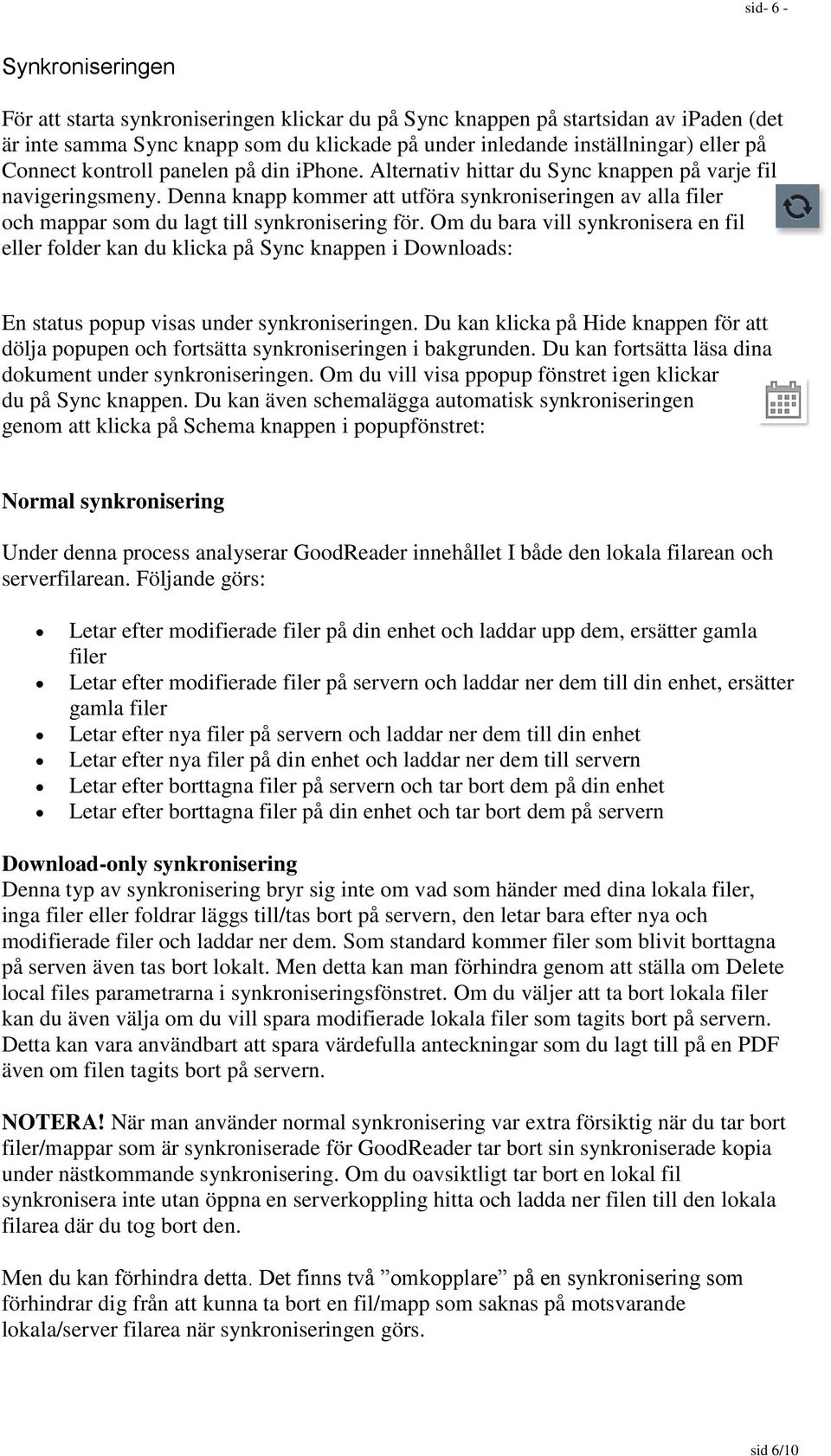 Denna knapp kommer att utföra synkroniseringen av alla filer och mappar som du lagt till synkronisering för.