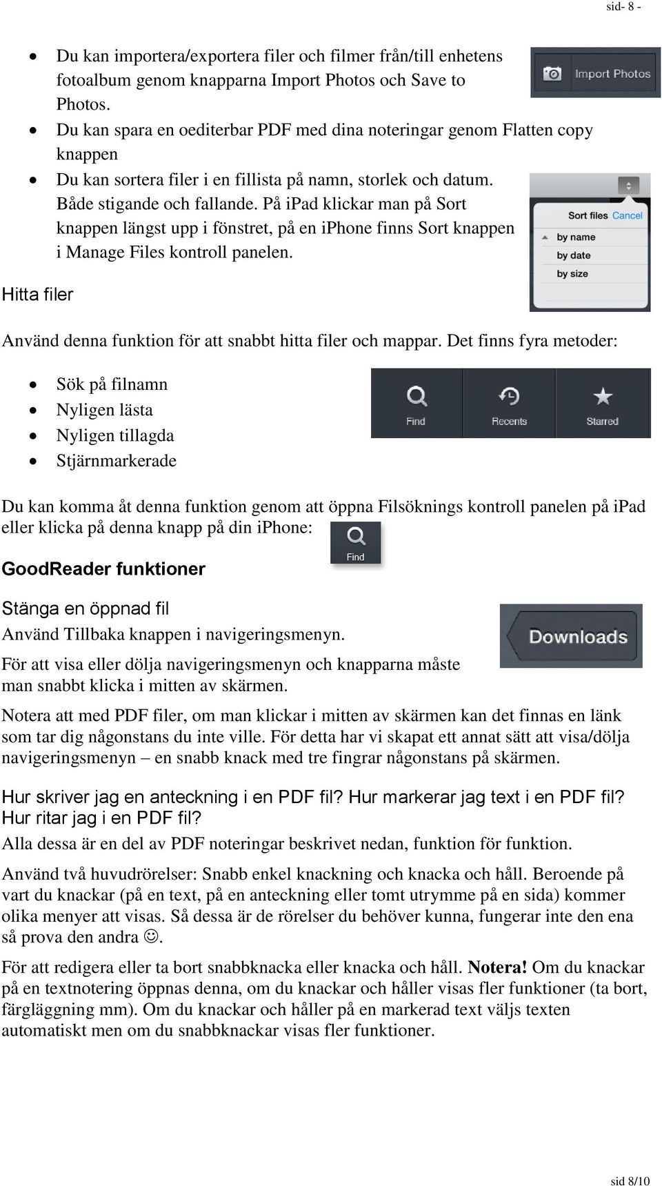 På ipad klickar man på Sort knappen längst upp i fönstret, på en iphone finns Sort knappen i Manage Files kontroll panelen. Hitta filer Använd denna funktion för att snabbt hitta filer och mappar.