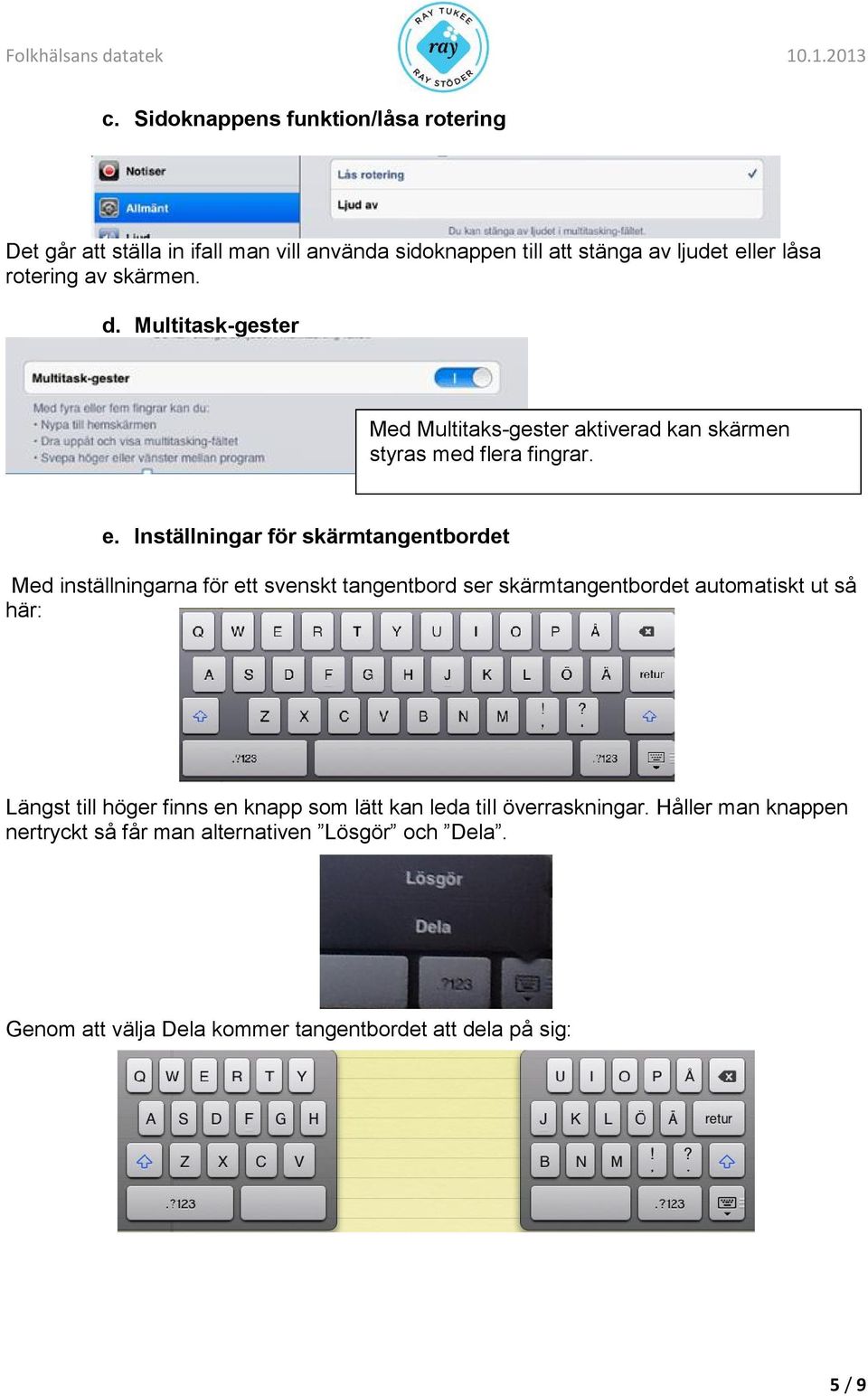 Inställningar för skärmtangentbordet Med inställningarna för ett svenskt tangentbord ser skärmtangentbordet automatiskt ut så här: Längst till