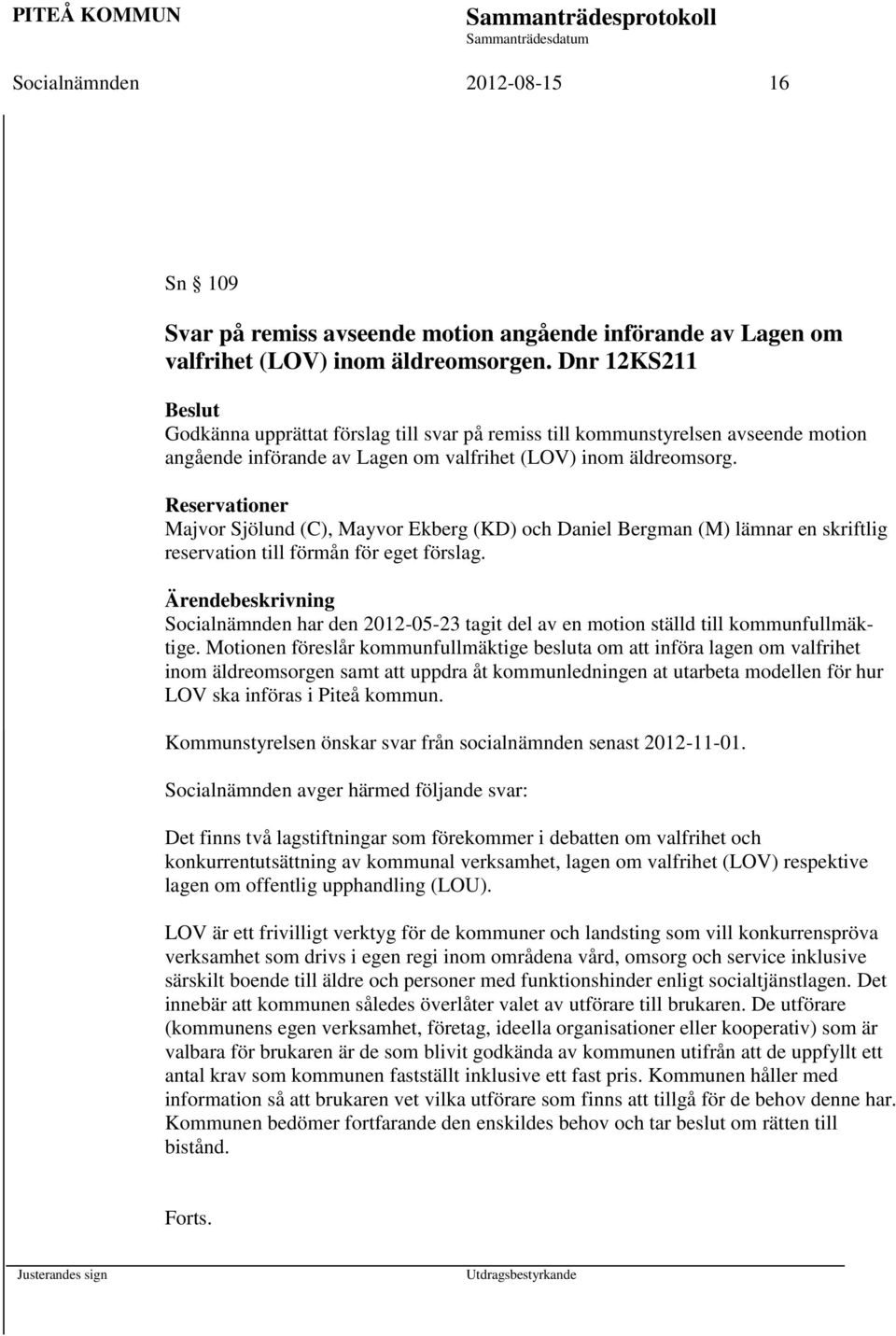 Reservationer Majvor Sjölund (C), Mayvor Ekberg (KD) och Daniel Bergman (M) lämnar en skriftlig reservation till förmån för eget förslag.