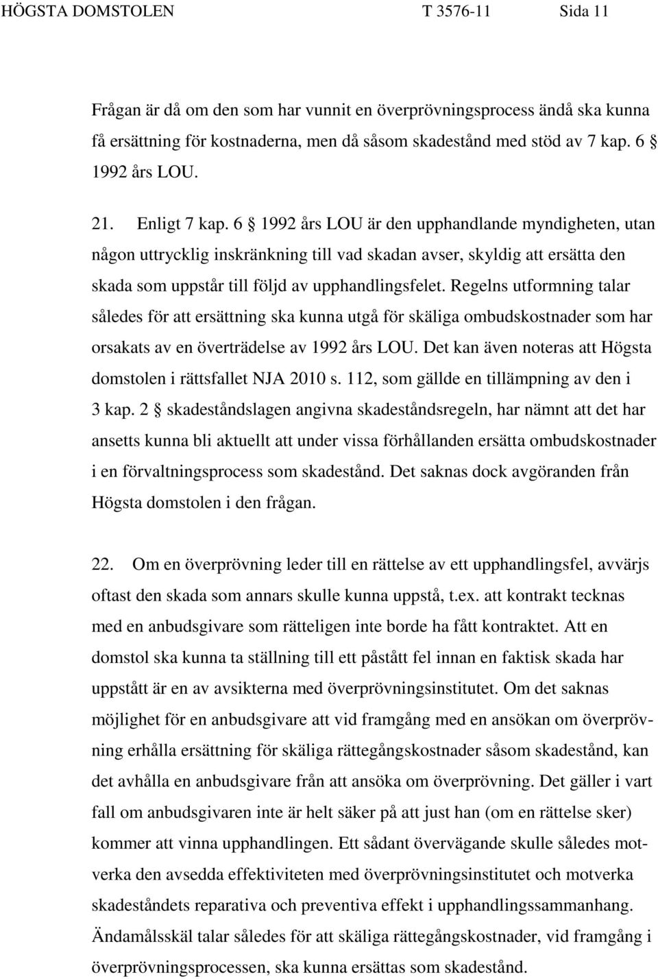 Regelns utformning talar således för att ersättning ska kunna utgå för skäliga ombudskostnader som har orsakats av en överträdelse av 1992 års LOU.