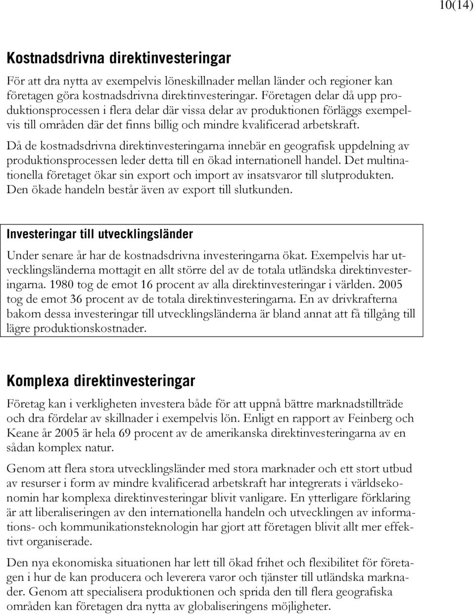 Då de kostnadsdrivna direktinvesteringarna innebär en geografisk uppdelning av produktionsprocessen leder detta till en ökad internationell handel.
