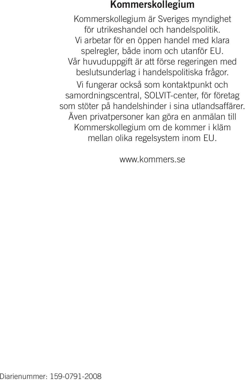 Vår huvuduppgift är att förse regeringen med beslutsunderlag i handelspolitiska frågor.