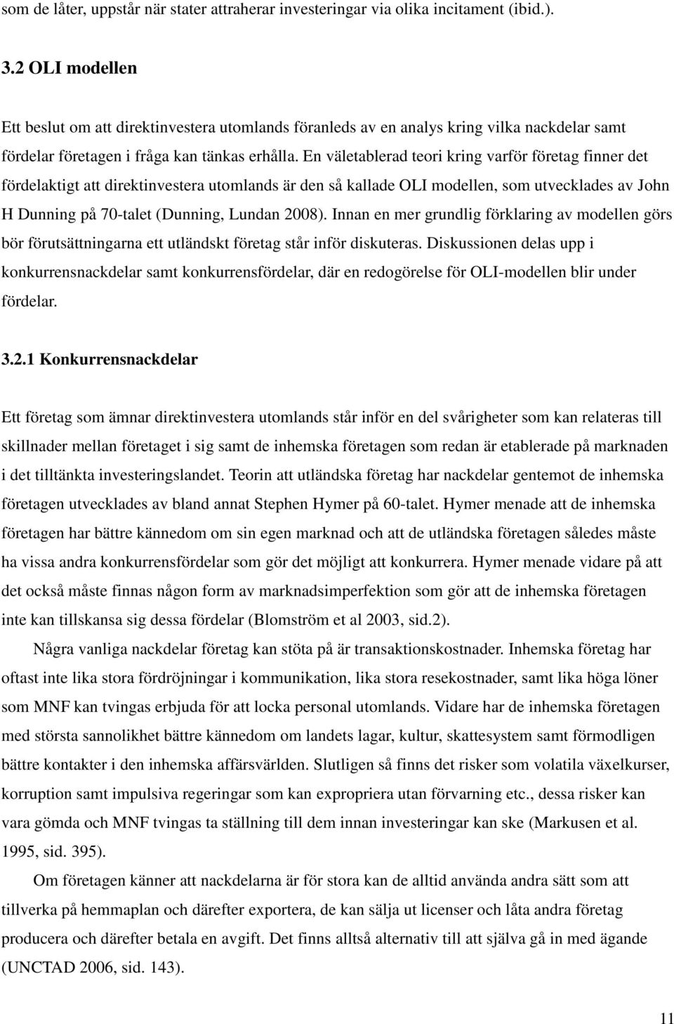 En väletablerad teori kring varför företag finner det fördelaktigt att direktinvestera utomlands är den så kallade OLI modellen, som utvecklades av John H Dunning på 70-talet (Dunning, Lundan 2008).