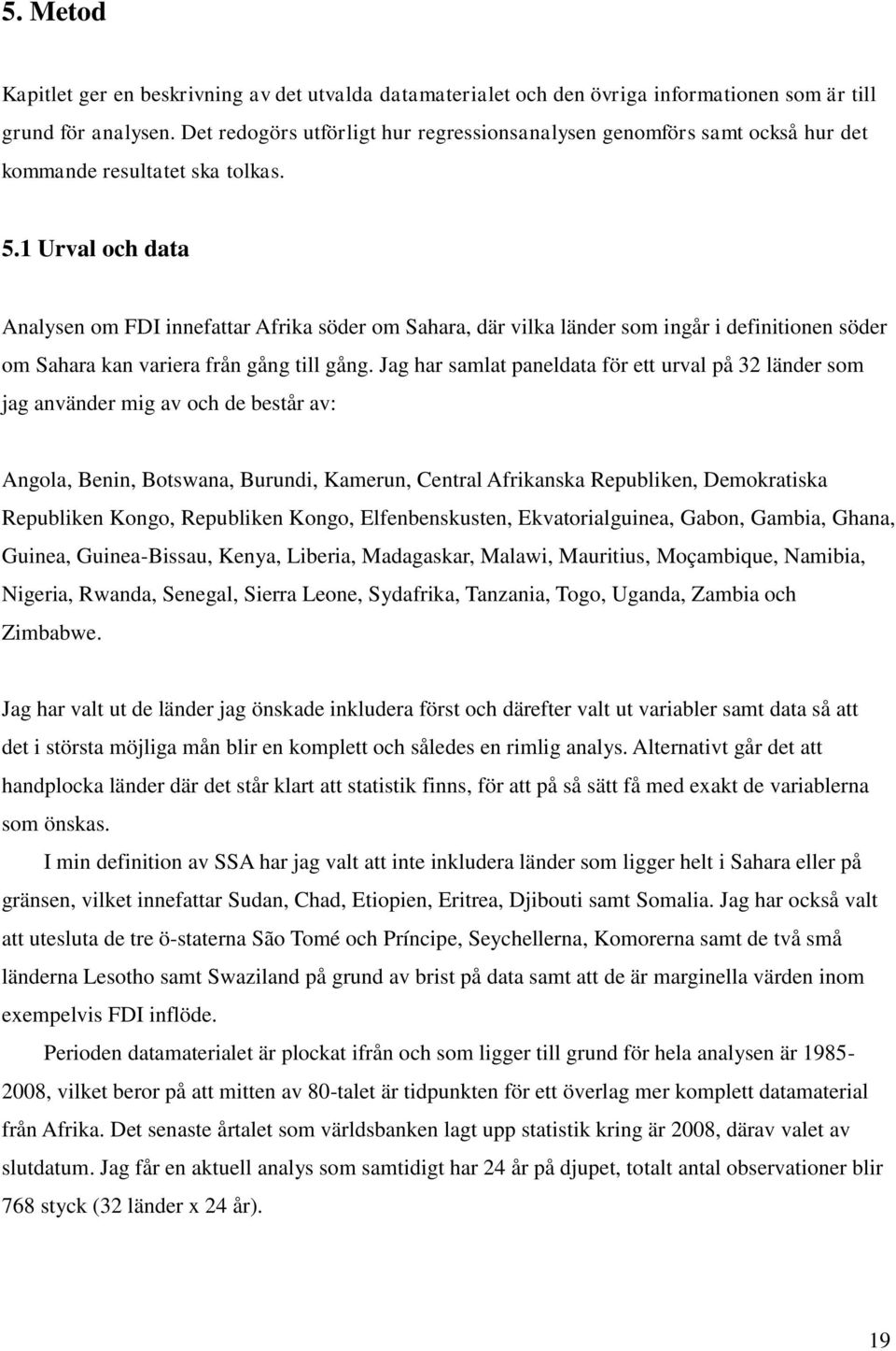 1 Urval och data Analysen om FDI innefattar Afrika söder om Sahara, där vilka länder som ingår i definitionen söder om Sahara kan variera från gång till gång.