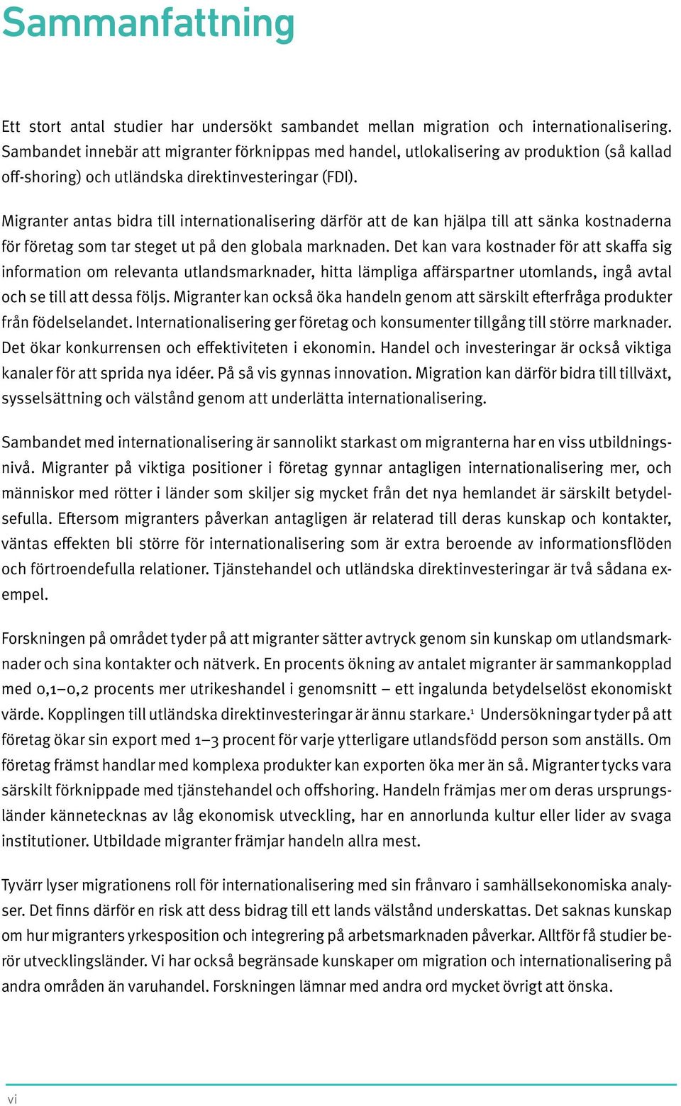 Migranter antas bidra till internationalisering därför att de kan hjälpa till att sänka kostnaderna för företag som tar steget ut på den globala marknaden.