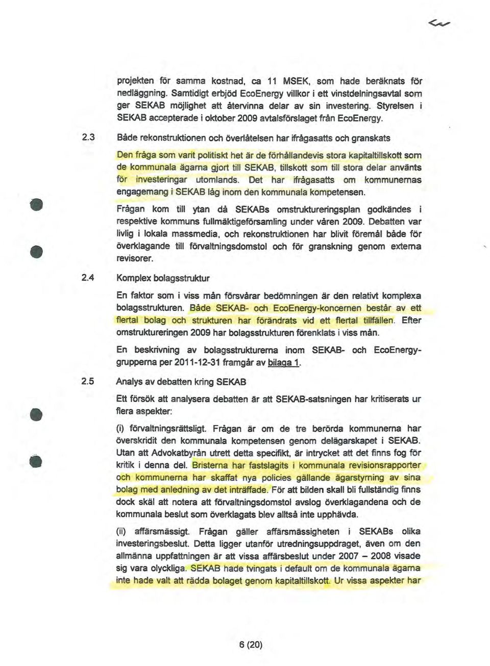 4 Den fråga som varit poitiskt het är de förhåandevis stora kapitatiskott som de kommunaa ägarna gjort ti SEKAB, tiskott som ti stora dear använts för investeringar utomands.