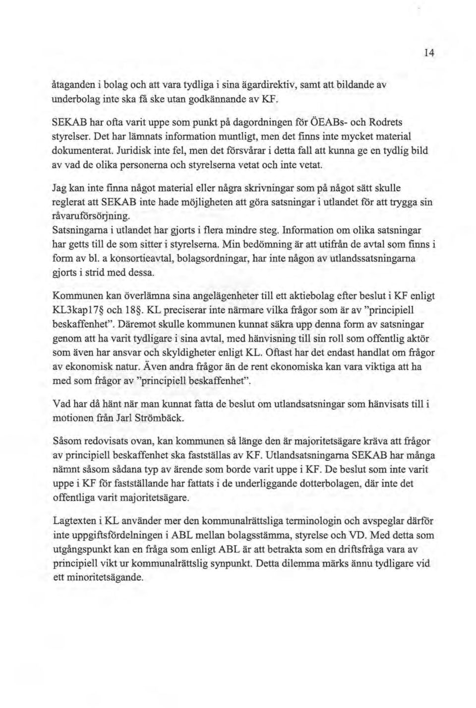 Juridisk inte fe, men det försvårar i detta fa att kunna ge en tydig bid av vad de oika personerna och styreserna vetat och inte vetat.