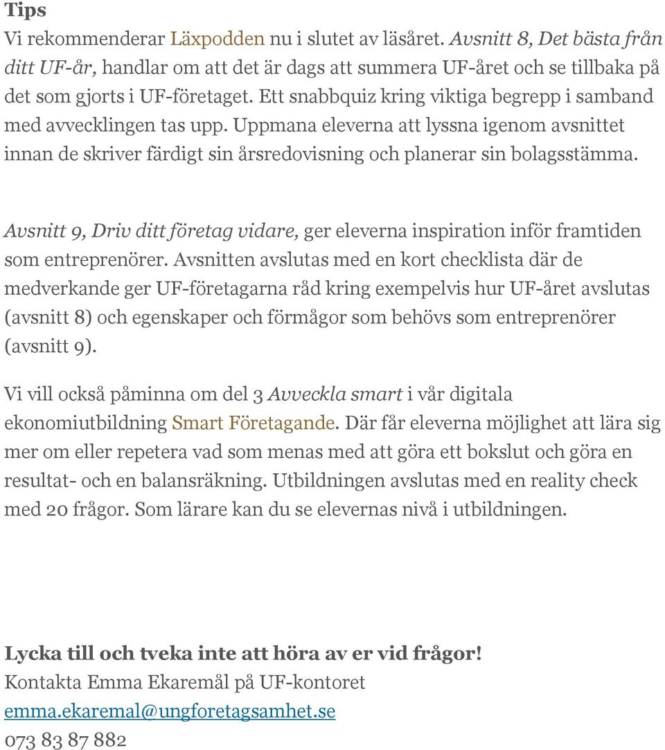 Avsnitt 9, Driv ditt företag vidare, ger eleverna inspiration inför framtiden som entreprenörer.