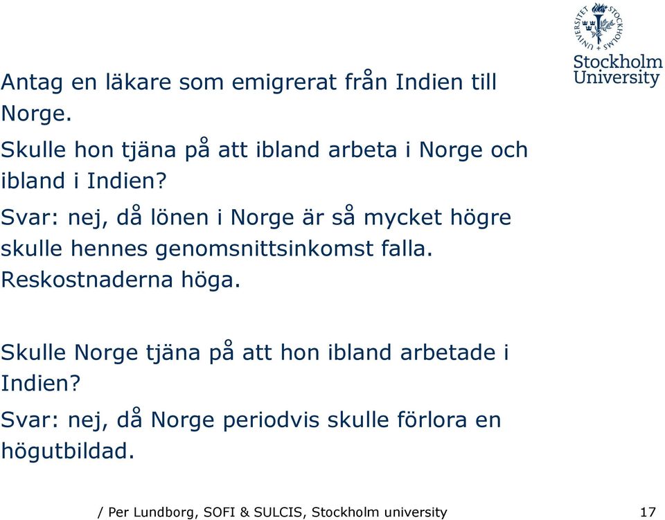 Svar: nej, då lönen i Norge är så mycket högre skulle hennes genomsnittsinkomst falla.