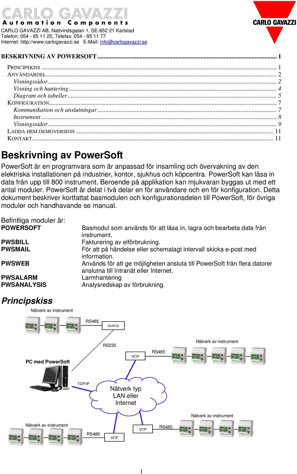 .. 11 Beskrivning av PowerSoft PowerSoft är en programvara som är anpassad för insamling och övervakning av den elektriska installationen på industrier, kontor, sjukhus och köpcentra.