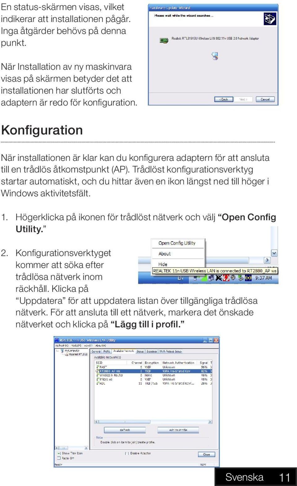 Konfiguration När installationen är klar kan du konfigurera adaptern för att ansluta till en trådlös åtkomstpunkt (AP).