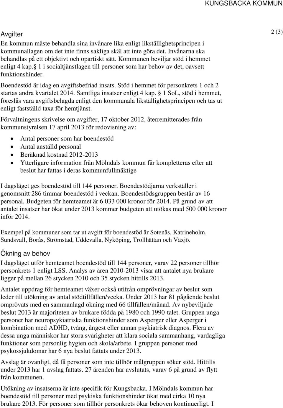 Boendestöd är idag en avgiftsbefriad insats. Stöd i hemmet för personkrets 1 och 2 startas andra kvartalet 2014. Samtliga insatser enligt 4 kap.