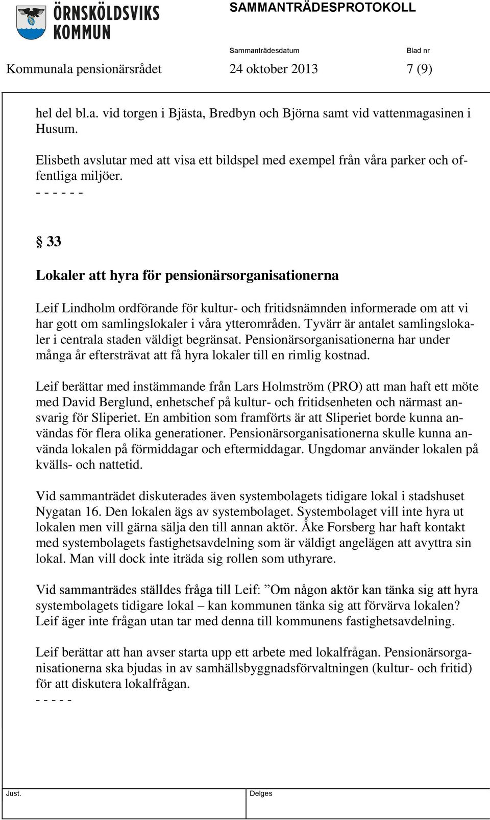 - - - - - - 33 Lokaler att hyra för pensionärsorganisationerna Leif Lindholm ordförande för kultur- och fritidsnämnden informerade om att vi har gott om samlingslokaler i våra ytterområden.