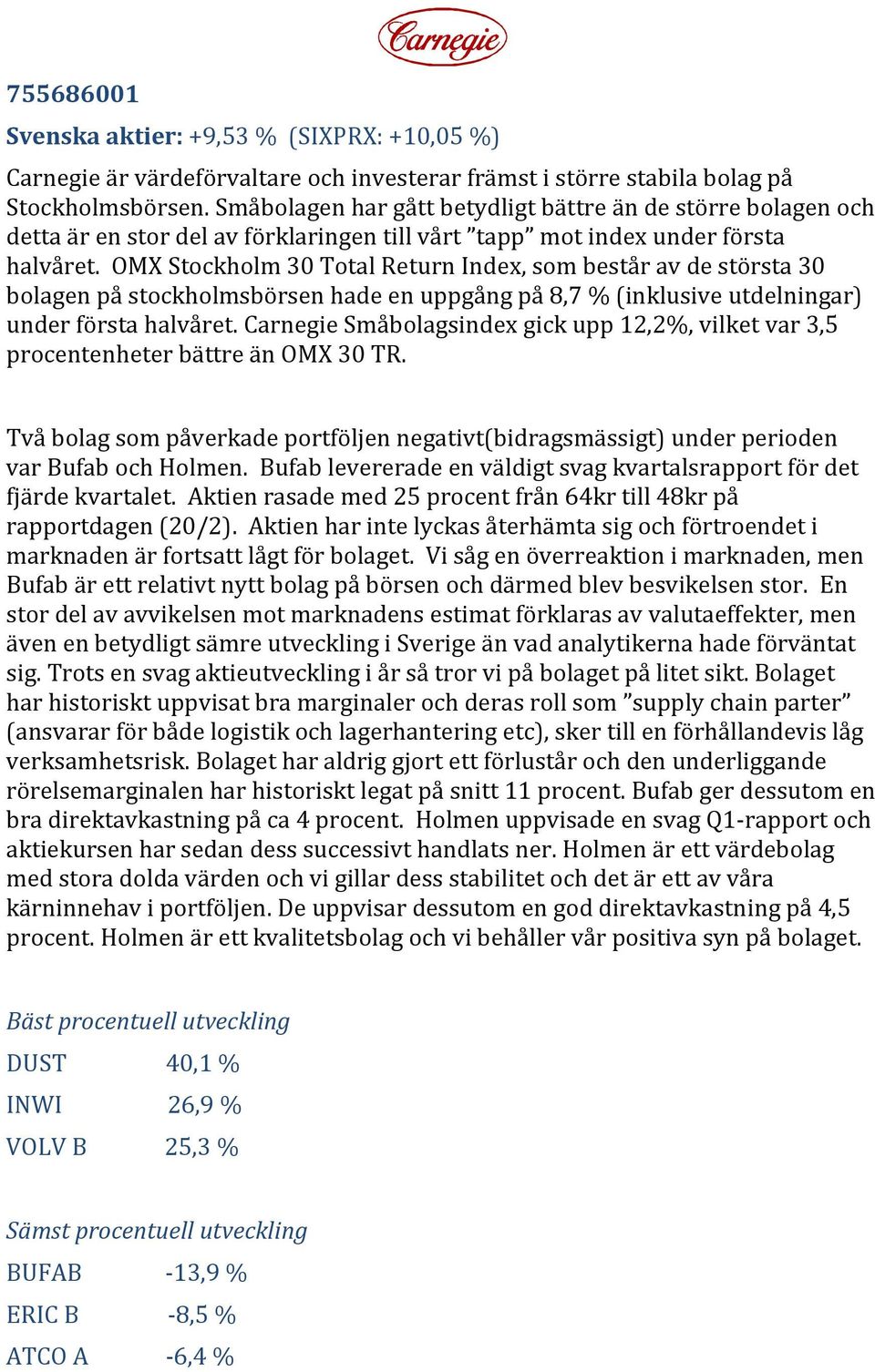 OMX Stockholm 30 Total Return Index, som består av de största 30 bolagen på stockholmsbörsen hade en uppgång på 8,7 % (inklusive utdelningar) under första halvåret.
