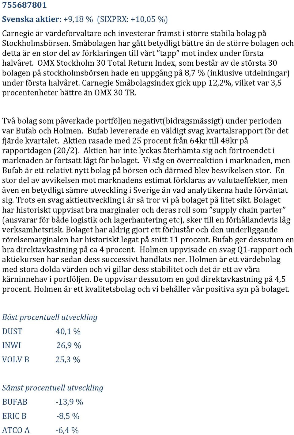 OMX Stockholm 30 Total Return Index, som består av de största 30 bolagen på stockholmsbörsen hade en uppgång på 8,7 % (inklusive utdelningar) under första halvåret.