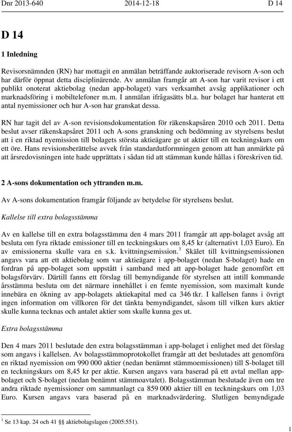 a. hur bolaget har hanterat ett antal nyemissioner och hur A-son har granskat dessa. RN har tagit del av A-son revisionsdokumentation för räkenskapsåren 2010 och 2011.