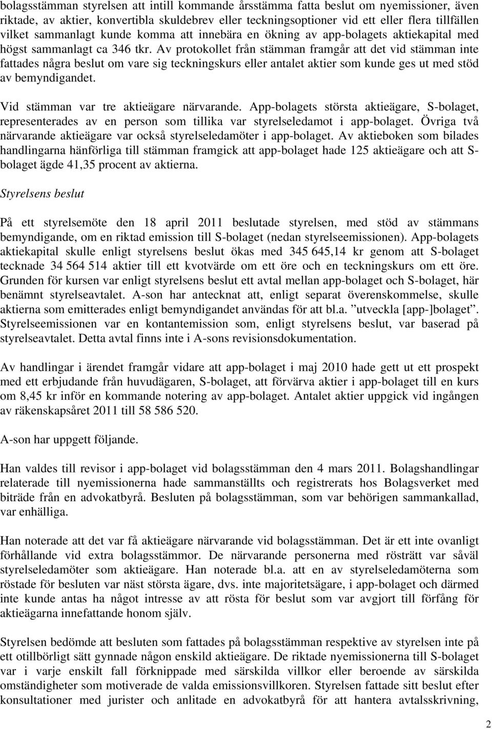 Av protokollet från stämman framgår att det vid stämman inte fattades några beslut om vare sig teckningskurs eller antalet aktier som kunde ges ut med stöd av bemyndigandet.