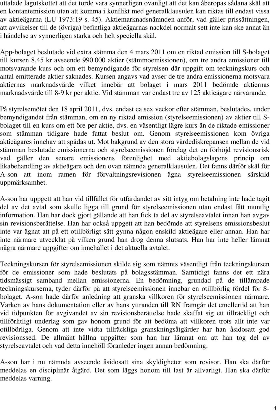 Aktiemarknadsnämnden anför, vad gäller prissättningen, att avvikelser till de (övriga) befintliga aktieägarnas nackdel normalt sett inte kan ske annat än i händelse av synnerligen starka och helt