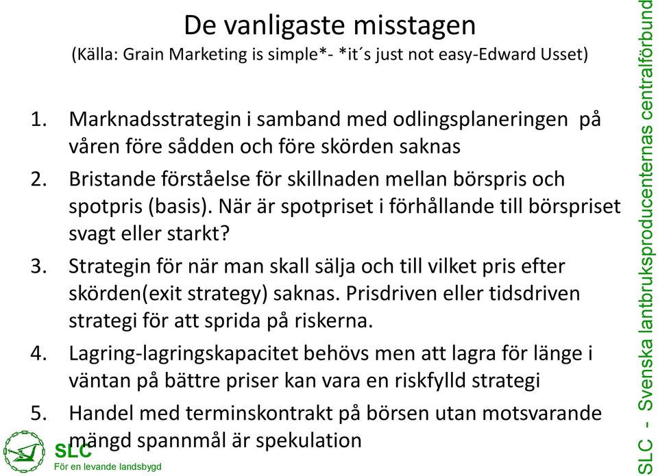 När är spotpriset i förhållande till börspriset svagt eller starkt? 3. Strategin för när man skall sälja och till vilket pris efter skörden(exit strategy) saknas.