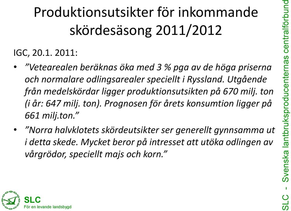 speciellt i Ryssland. Utgående från medelskördar ligger produktionsutsikten på 670 milj. ton (i år: 647 milj. ton).