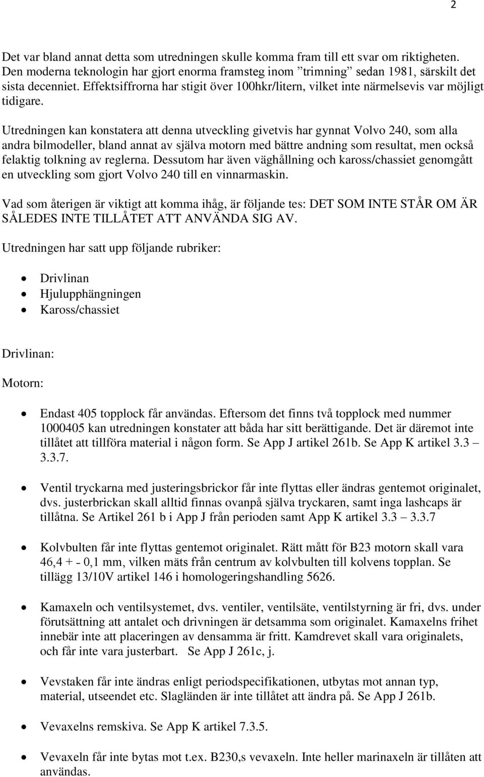 Utredningen kan konstatera att denna utveckling givetvis har gynnat Volvo 240, som alla andra bilmodeller, bland annat av själva motorn med bättre andning som resultat, men också felaktig tolkning av