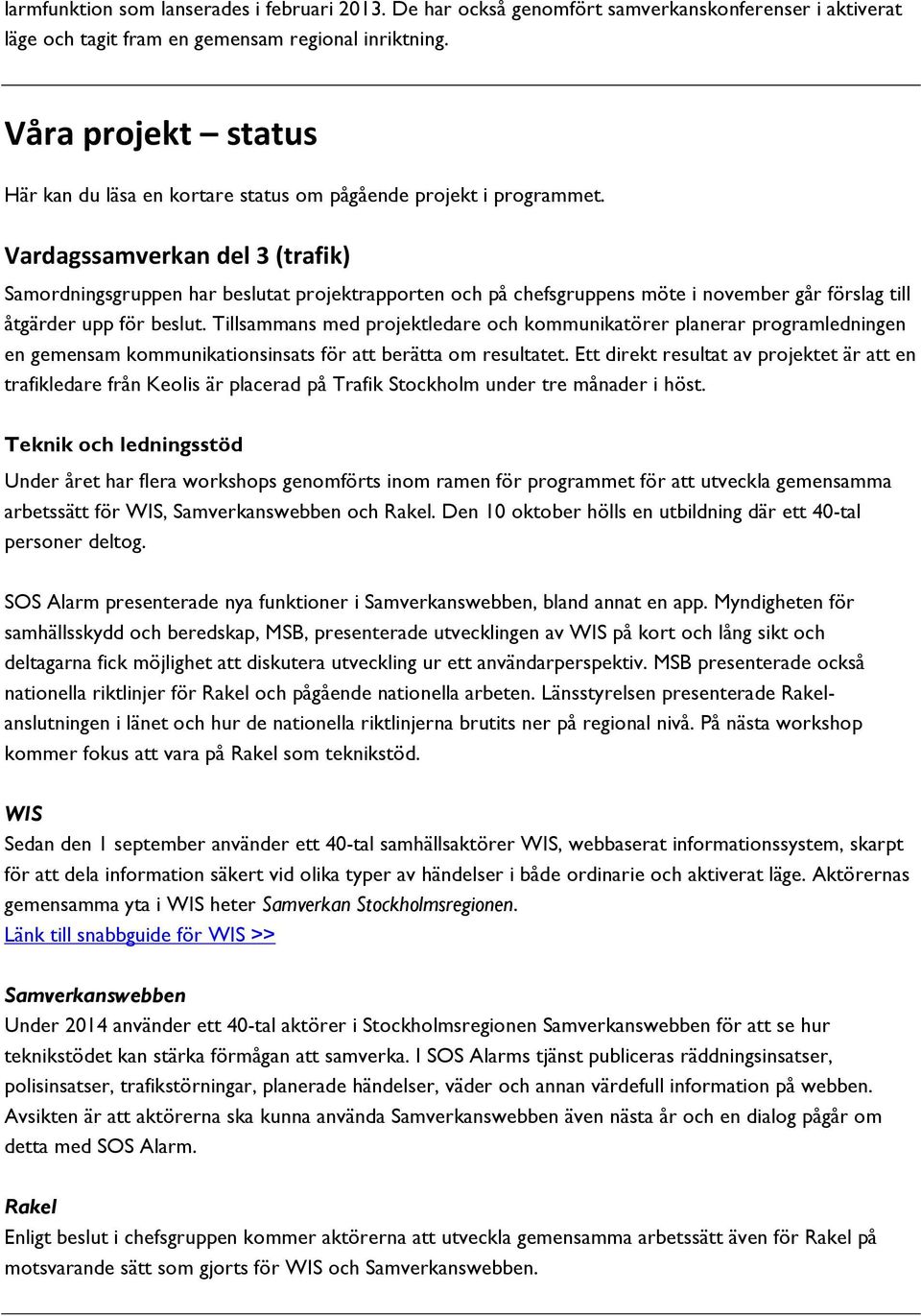 Vardagssamverkan del 3 (trafik) Samordningsgruppen har beslutat projektrapporten och på chefsgruppens möte i november går förslag till åtgärder upp för beslut.