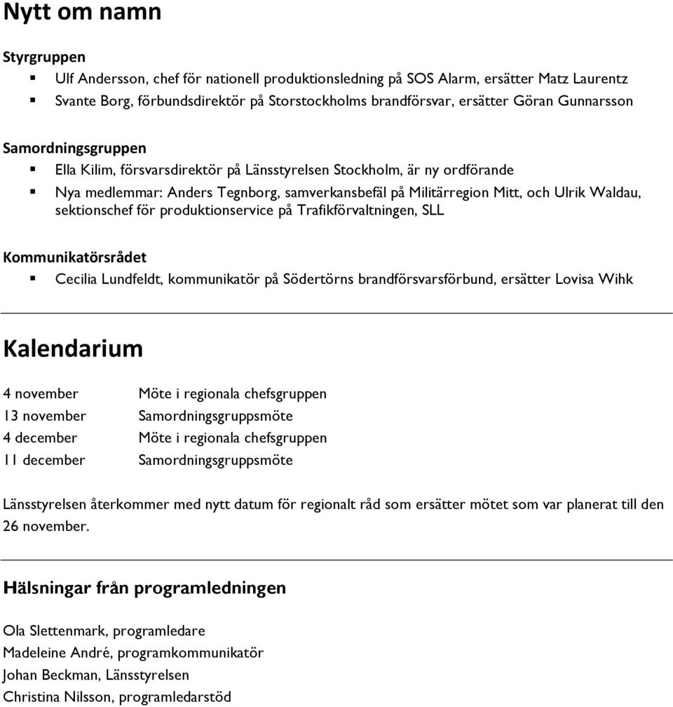 sektionschef för produktionservice på Trafikförvaltningen, SLL Kommunikatörsrådet Cecilia Lundfeldt, kommunikatör på Södertörns brandförsvarsförbund, ersätter Lovisa Wihk Kalendarium 4 november Möte