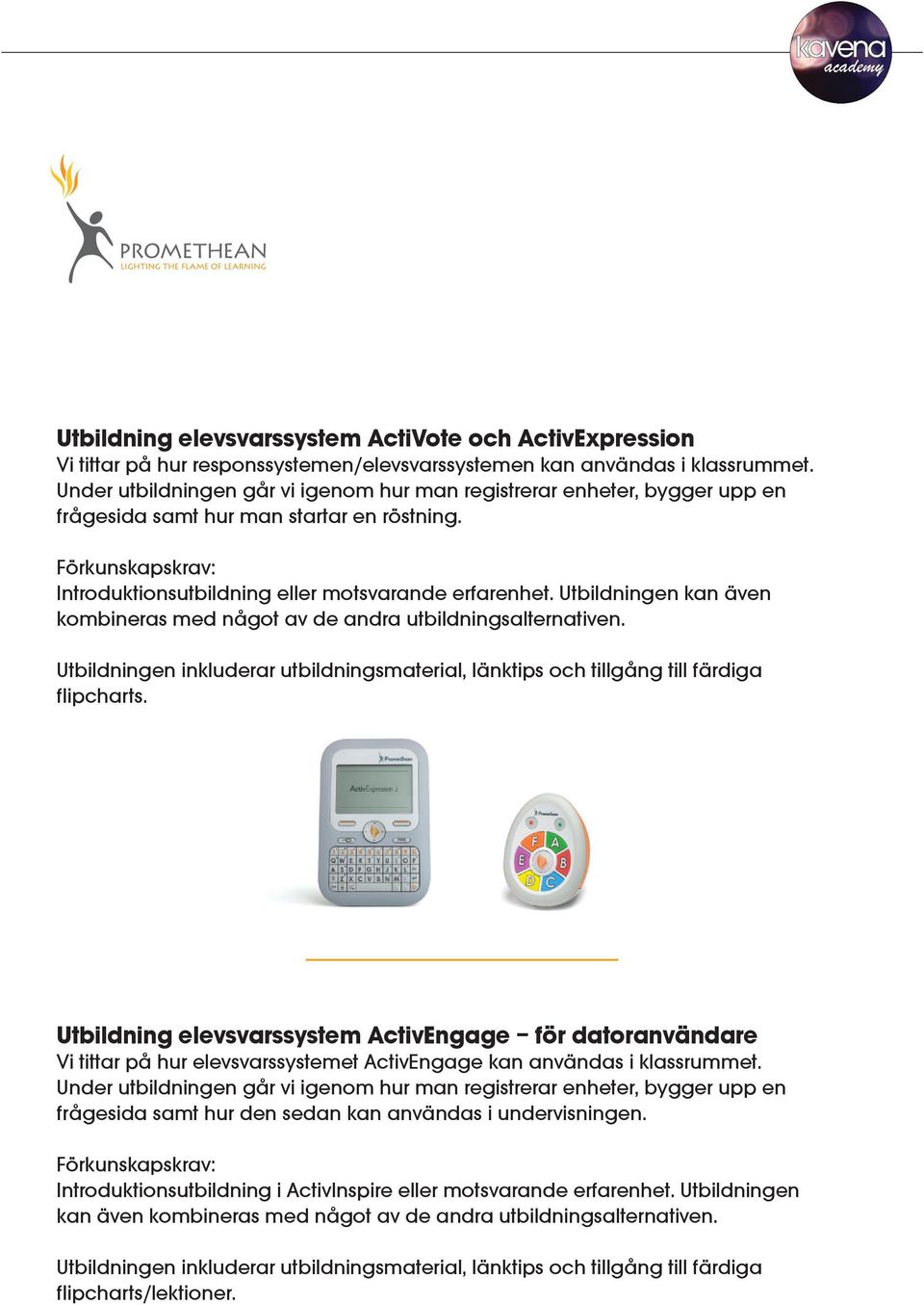 Utbildningen kan även kombineras med något av de andra utbildningsalternativen. Utbildningen inkluderar utbildningsmaterial, länktips och tillgång till färdiga flipcharts.