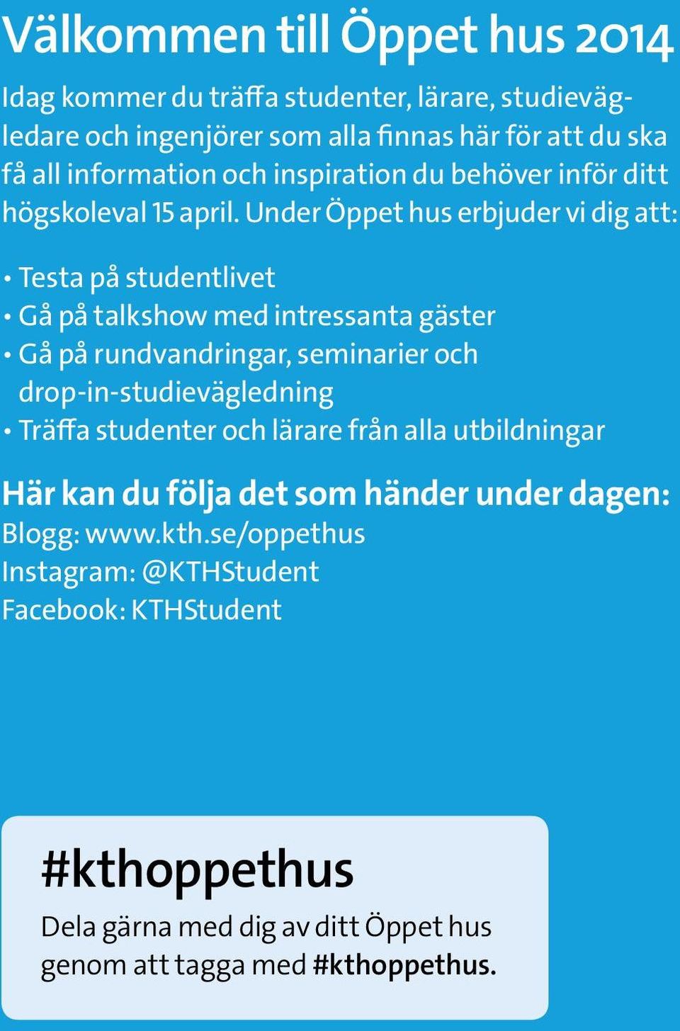 Under Öppet hus erbjuder vi dig att: Testa på studentlivet Gå på talkshow med intressanta gäster Gå på rundvandringar, seminarier och