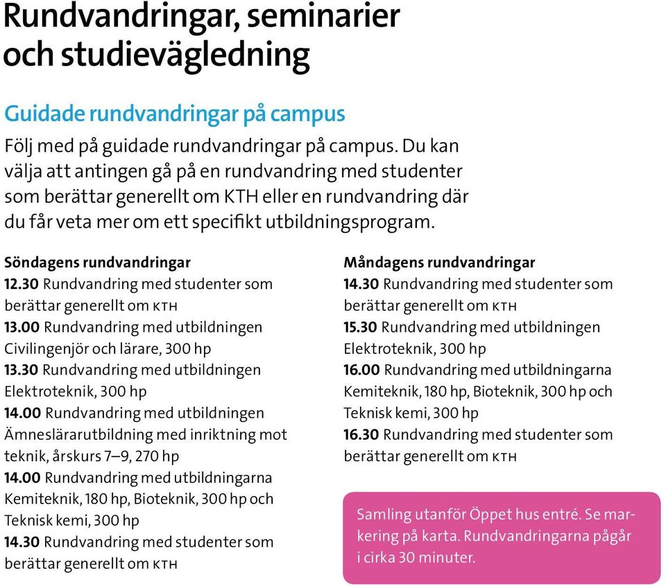 30 Rundvandring med studenter som berättar generellt om kth 13.00 Rundvandring med utbildningen Civilingenjör och lärare, 300 hp 13.30 Rundvandring med utbildningen Elektroteknik, 300 hp 14.