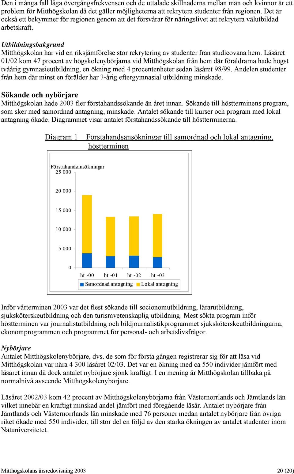 Utbildningsbakgrund Mitthögskolan har vid en riksjämförelse stor rekrytering av studenter från studieovana hem.