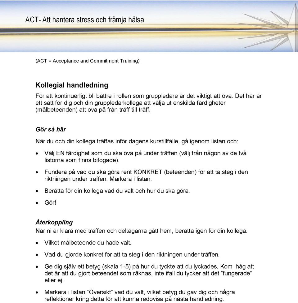 Gör så här När du och din kollega träffas inför dagens kurstillfälle, gå igenom listan och: Välj EN färdighet som du ska öva på under träffen (välj från någon av de två listorna som finns bifogade).