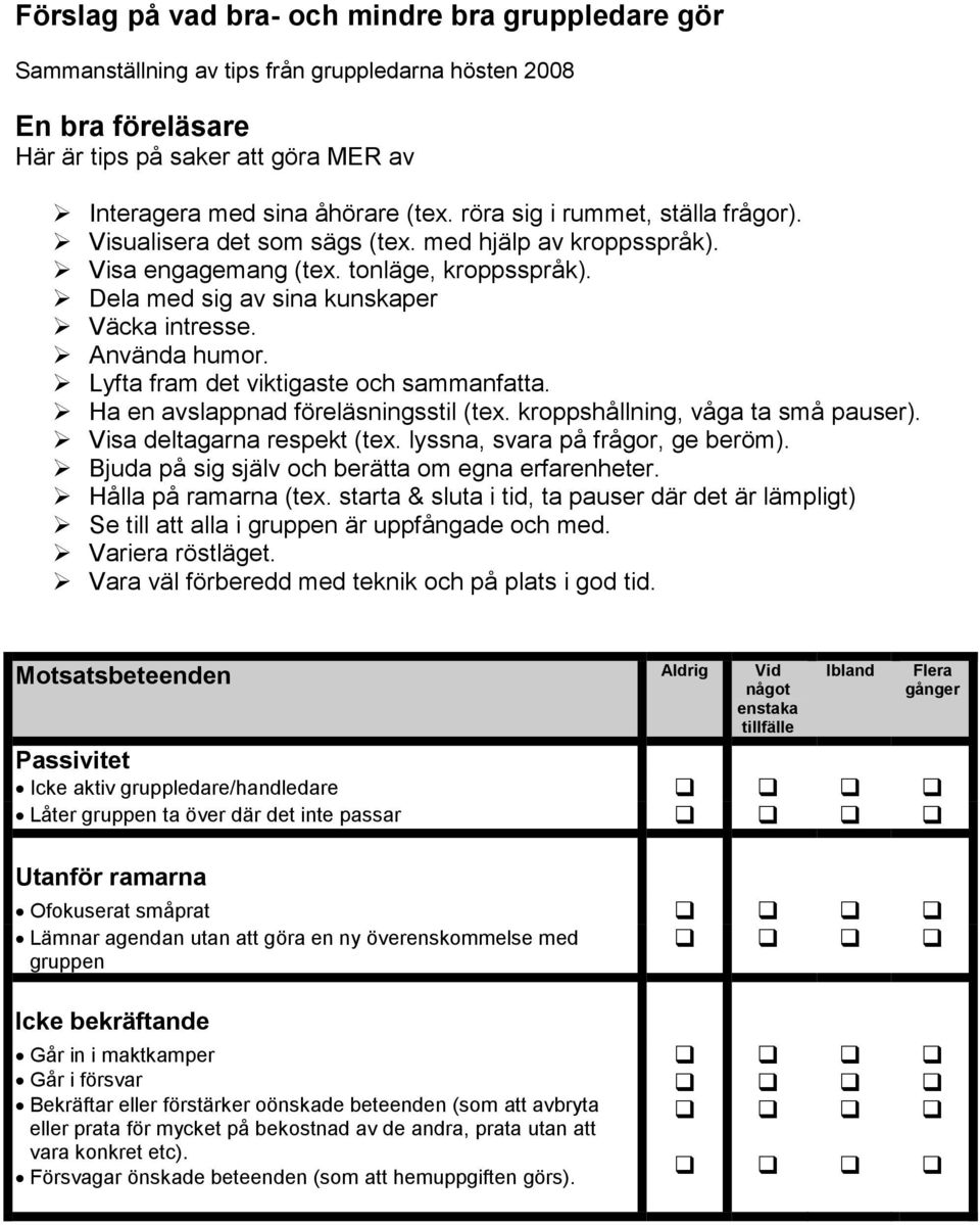 Lyfta fram det viktigaste och sammanfatta. Ha en avslappnad föreläsningsstil (tex. kroppshållning, våga ta små pauser). Visa deltagarna respekt (tex. lyssna, svara på frågor, ge beröm).