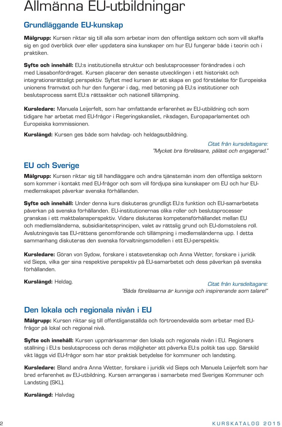 Kursen placerar den senaste utvecklingen i ett historiskt och integrationsrättsligt perspektiv.