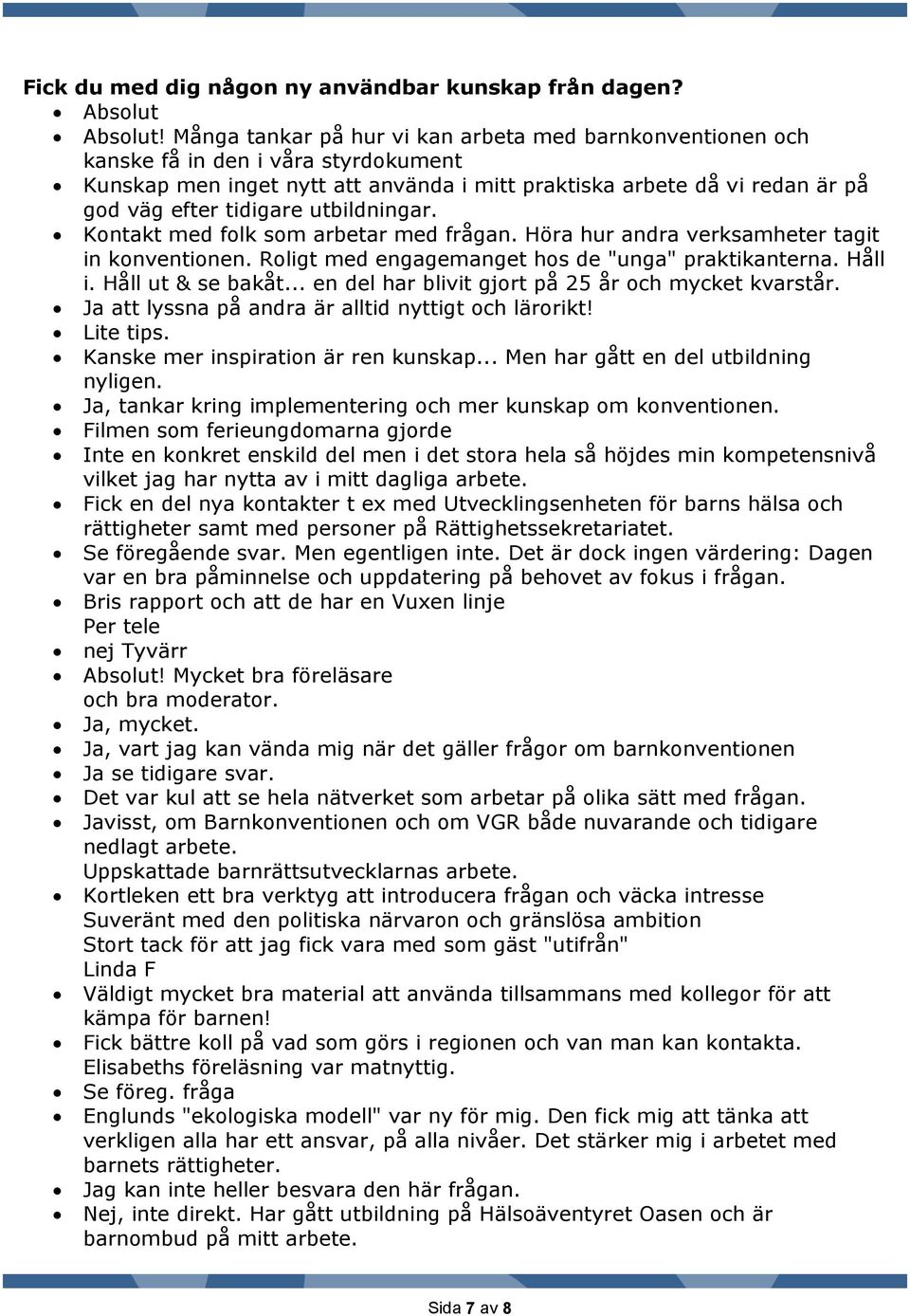 utbildningar. Kontakt med folk som arbetar med frågan. Höra hur andra verksamheter tagit in konventionen. Roligt med engagemanget hos de "unga" praktikanterna. Håll i. Håll ut & se bakåt.