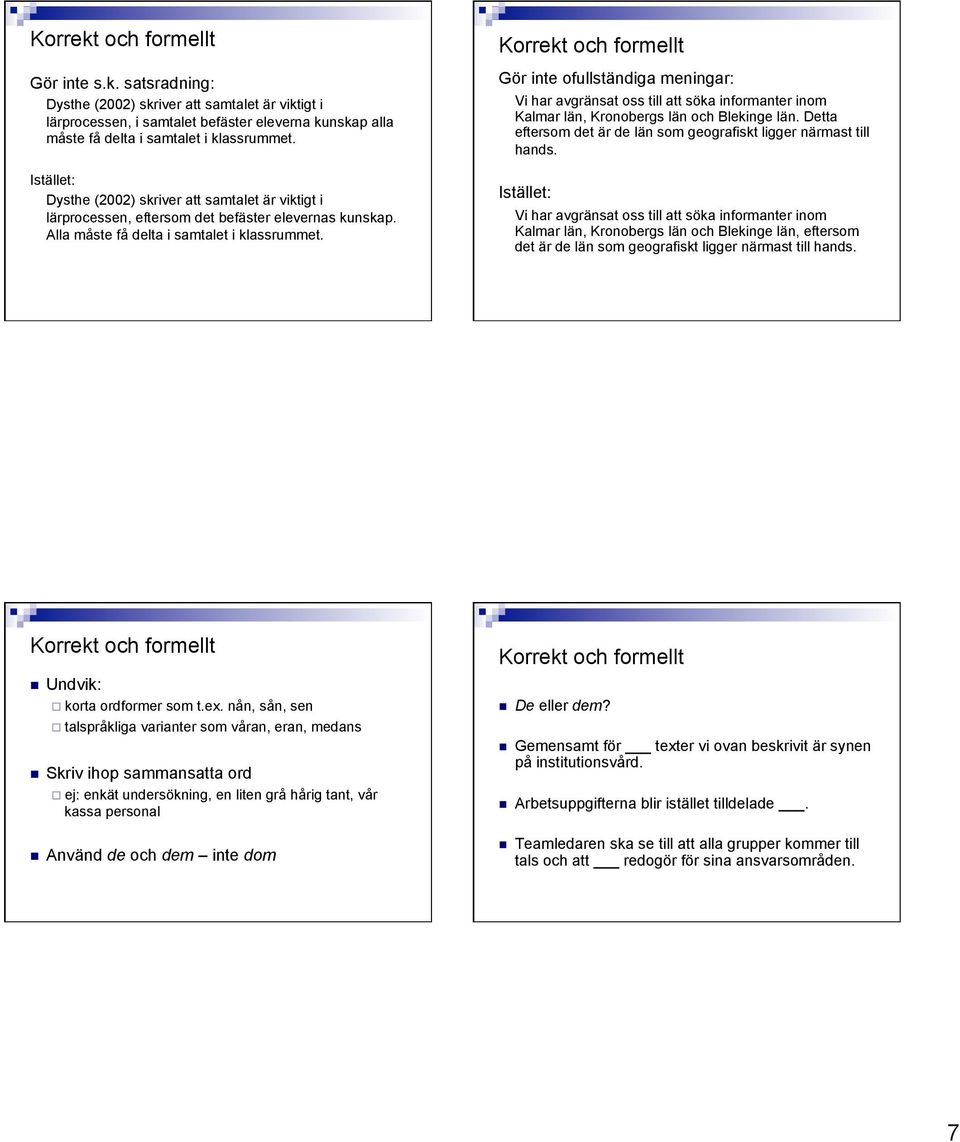 Korrekt och formellt Gör inte ofullständiga meningar: Vi har avgränsat oss till att söka informanter inom Kalmar län, Kronobergs län och Blekinge län.