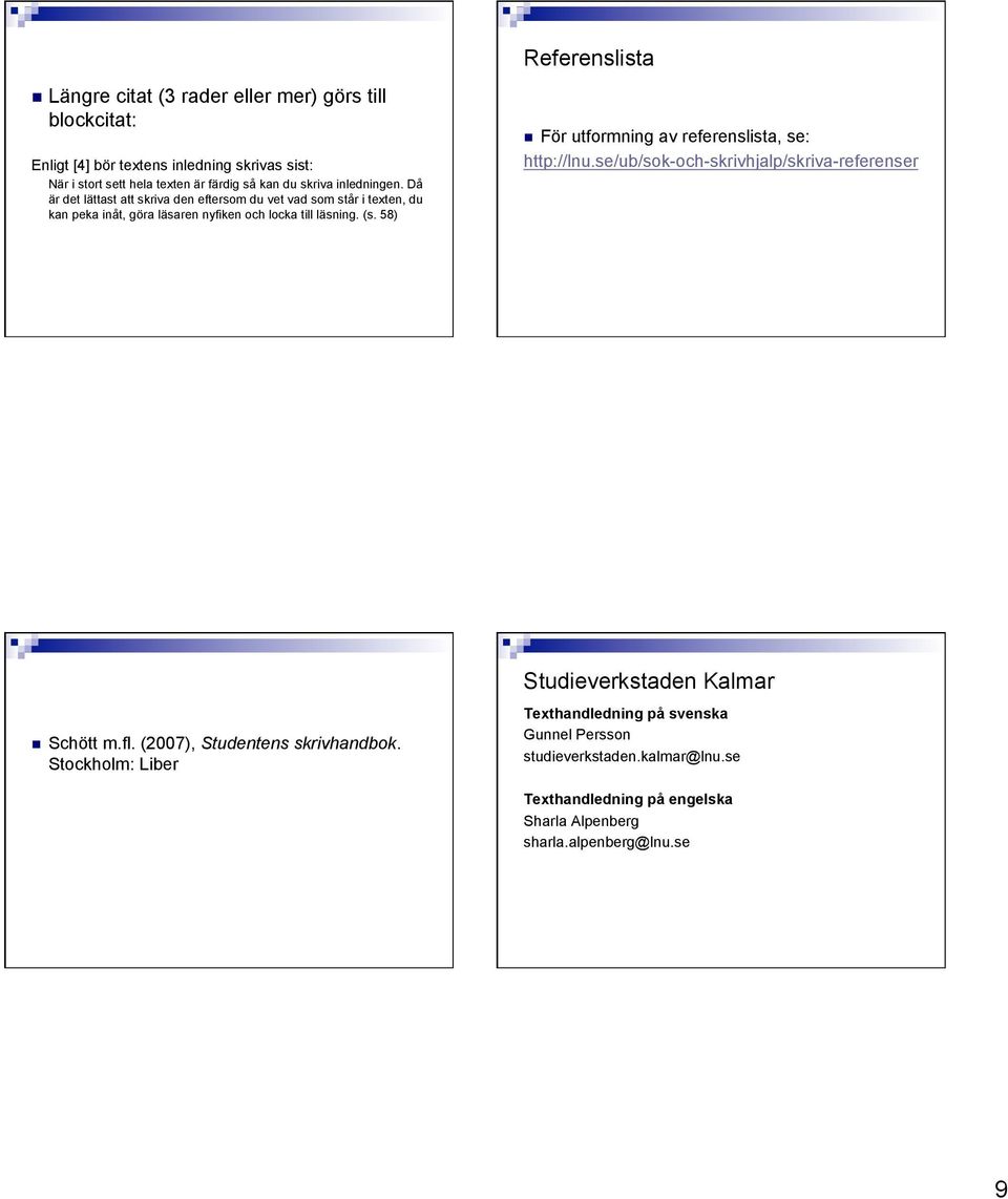 58) Referenslista För utformning av referenslista, se: http://lnu.se/ub/sok-och-skrivhjalp/skriva-referenser Schött m.fl. (2007), Studentens skrivhandbok.